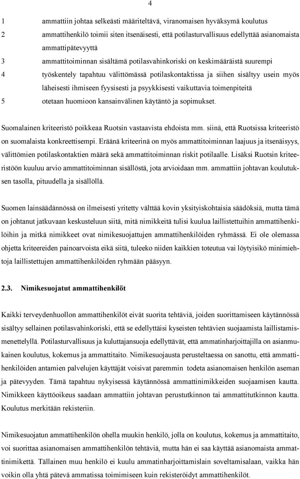 psyykkisesti vaikuttavia toimenpiteitä 5 otetaan huomioon kansainvälinen käytäntö ja sopimukset. Suomalainen kriteeristö poikkeaa Ruotsin vastaavista ehdoista mm.