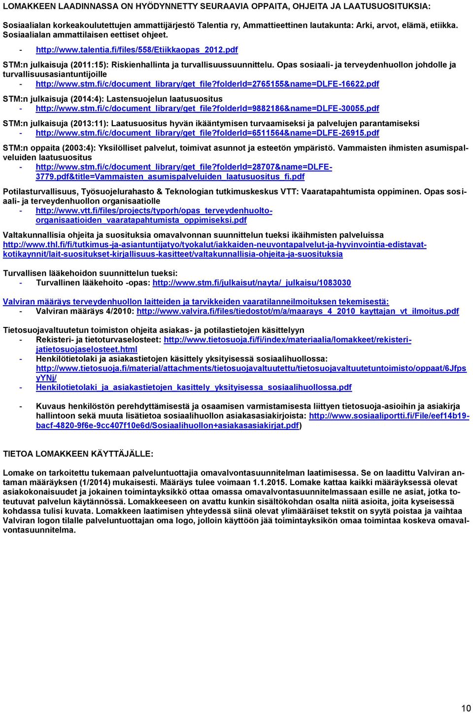 Opas sosiaali- ja terveydenhuollon johdolle ja turvallisuusasiantuntijoille - http://www.stm.fi/c/document_library/get_file?folderid=2765155&name=dlfe-16622.