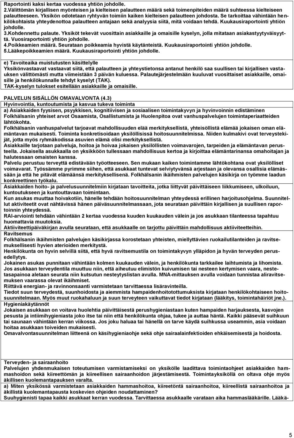 Kuukausiraportointi yhtiön johdolle. 3.Kohdennettu palaute. Yksiköt tekevät vuosittain asiakkaille ja omaisille kyselyn, jolla mitataan asiakastyytyväisyyttä. Vuosiraportointi yhtiön johdolle. 4.