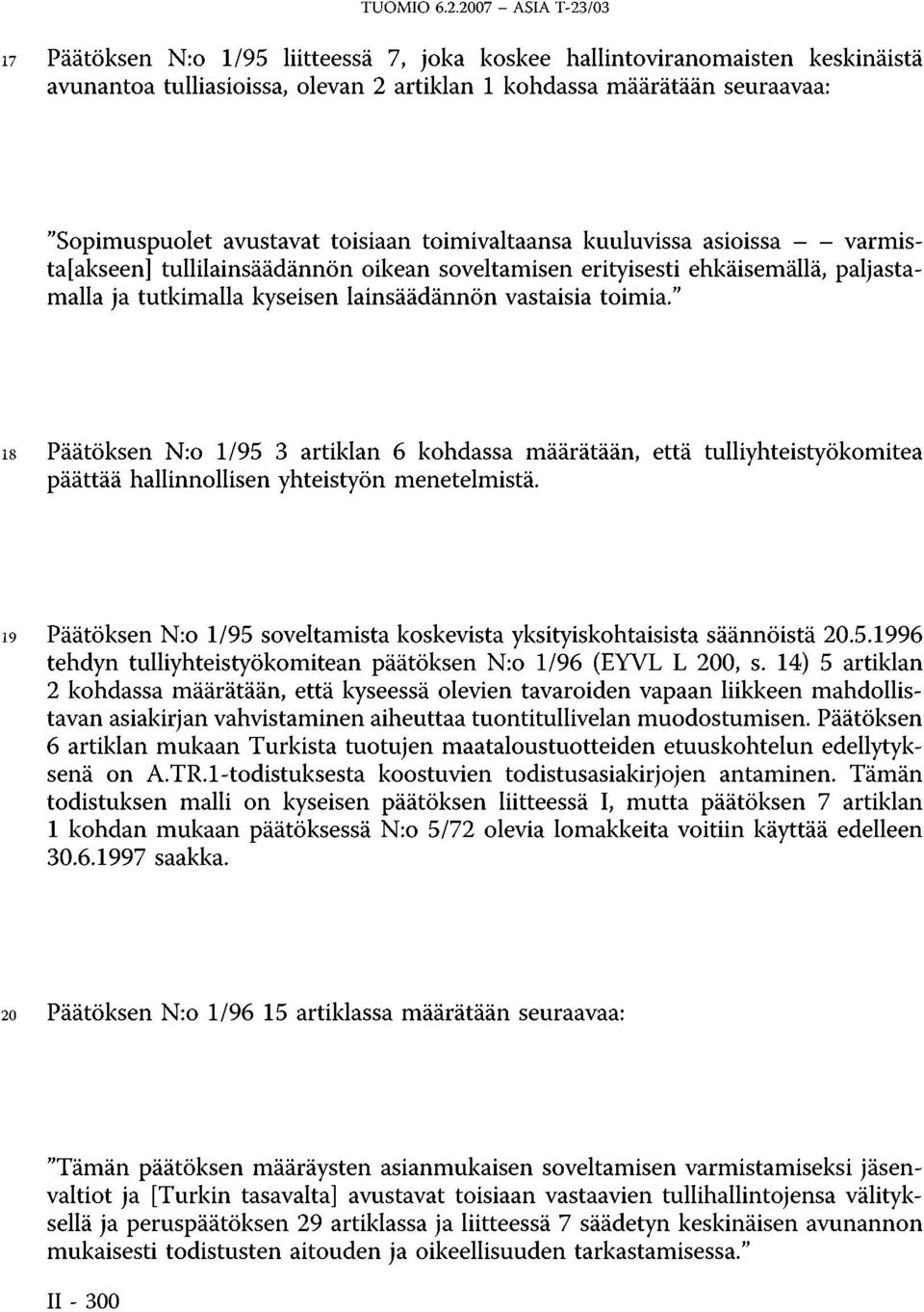 avustavat toisiaan toimivaltaansa kuuluvissa asioissa varmista[akseen] tullilainsäädännön oikean soveltamisen erityisesti ehkäisemällä, paljastamalla ja tutkimalla kyseisen lainsäädännön vastaisia