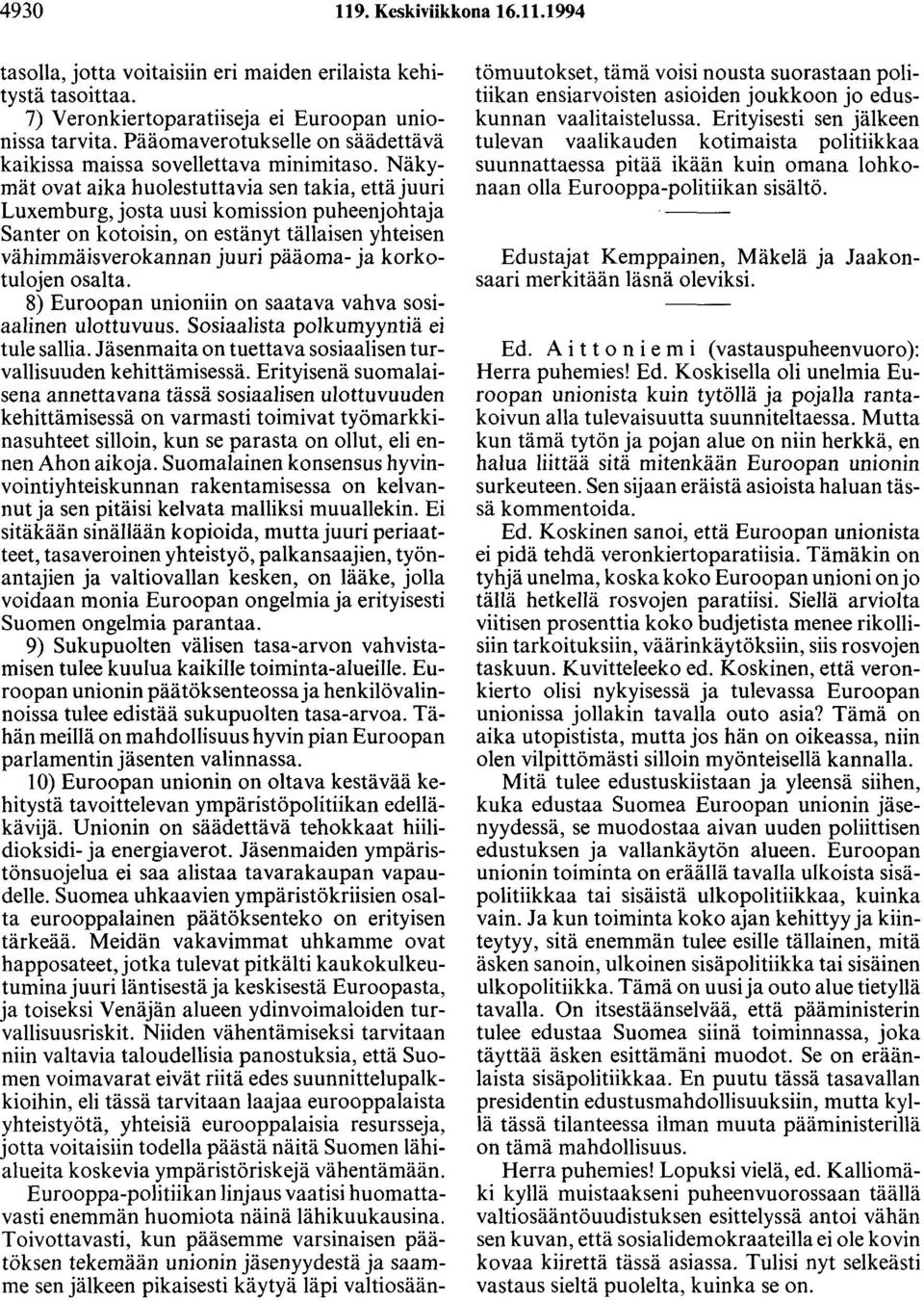 Näkymät ovat aika huolestuttavia sen takia, että juuri Luxemburg, josta uusi komission puheenjohtaja Santeron kotoisin, on estänyt tällaisen yhteisen vähimmäisverokannan juuri pääoma- ja korkotulojen