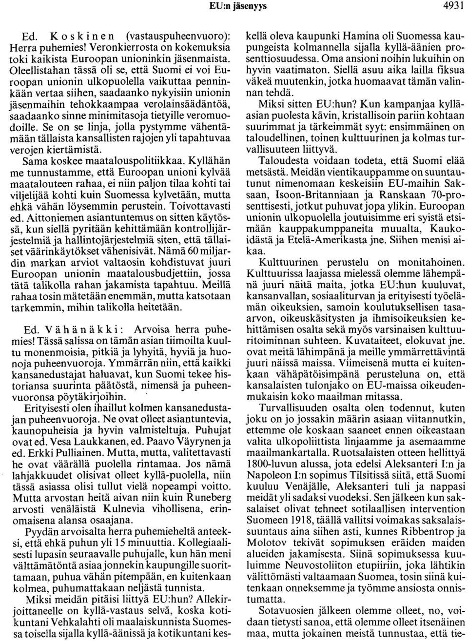 ruinimitasoja tietyille veromuodoille. Se on se linja, jolla pystymme vähentämään tällaista kansallisten rajojen yli tapahtuvaa verojen kiertämistä. Sama koskee maatalouspolitiikkaa.
