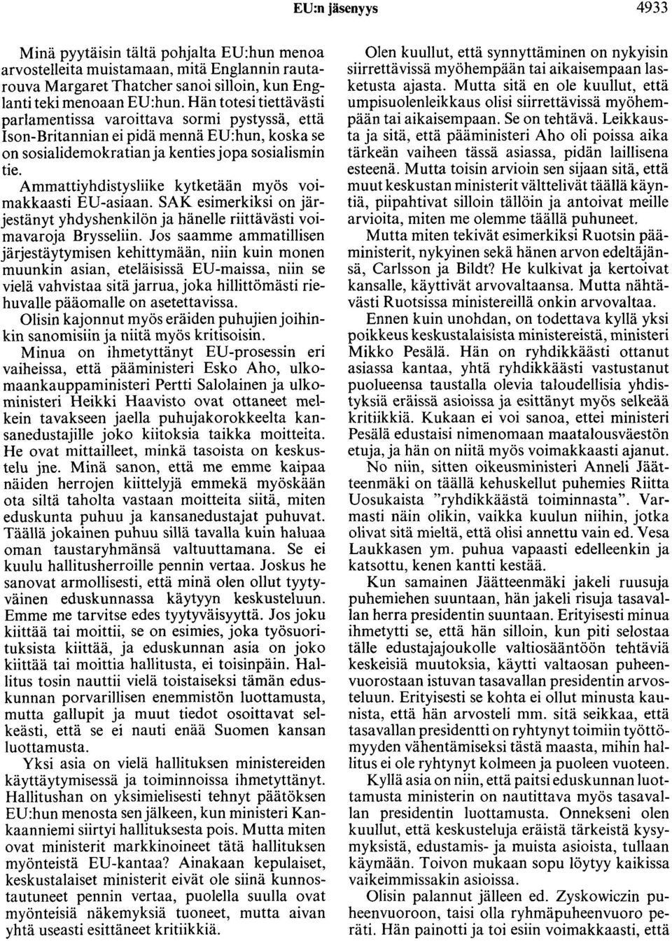 Ammattiyhdistysliike kytketään myös voimakkaasti EU-asiaan. SAK esimerkiksi on järjestänyt yhdyshenkilön ja hänelle riittävästi voimavaroja Brysseliin.