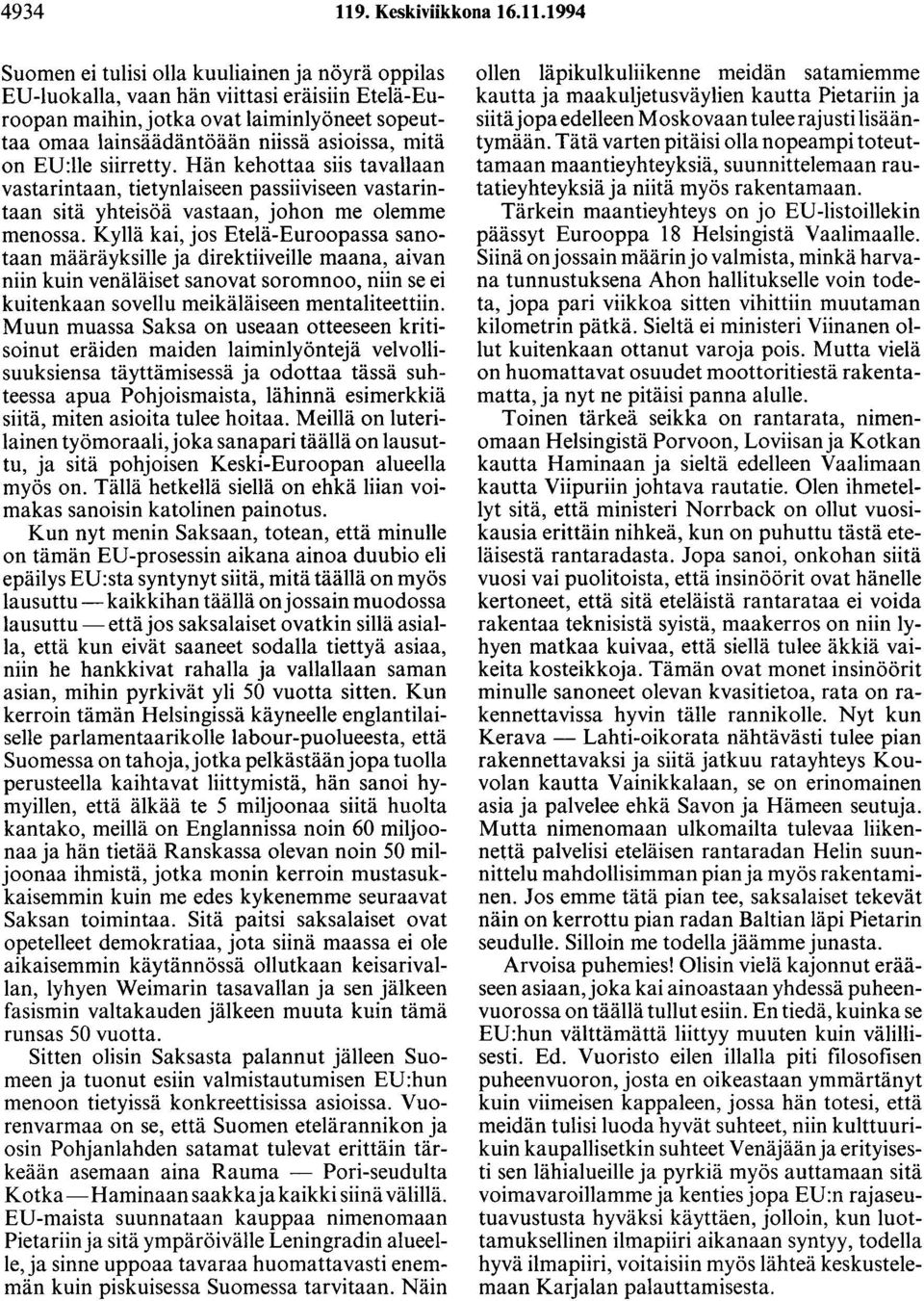1994 Suomen ei tulisi olla kuuliainen ja nöyrä oppilas ED-luokalla, vaan hän viittasi eräisiin Etelä-Euroopan maihin, jotka ovat laiminlyöneet sopeuttaa omaa lainsäädäntöään niissä asioissa, mitä on