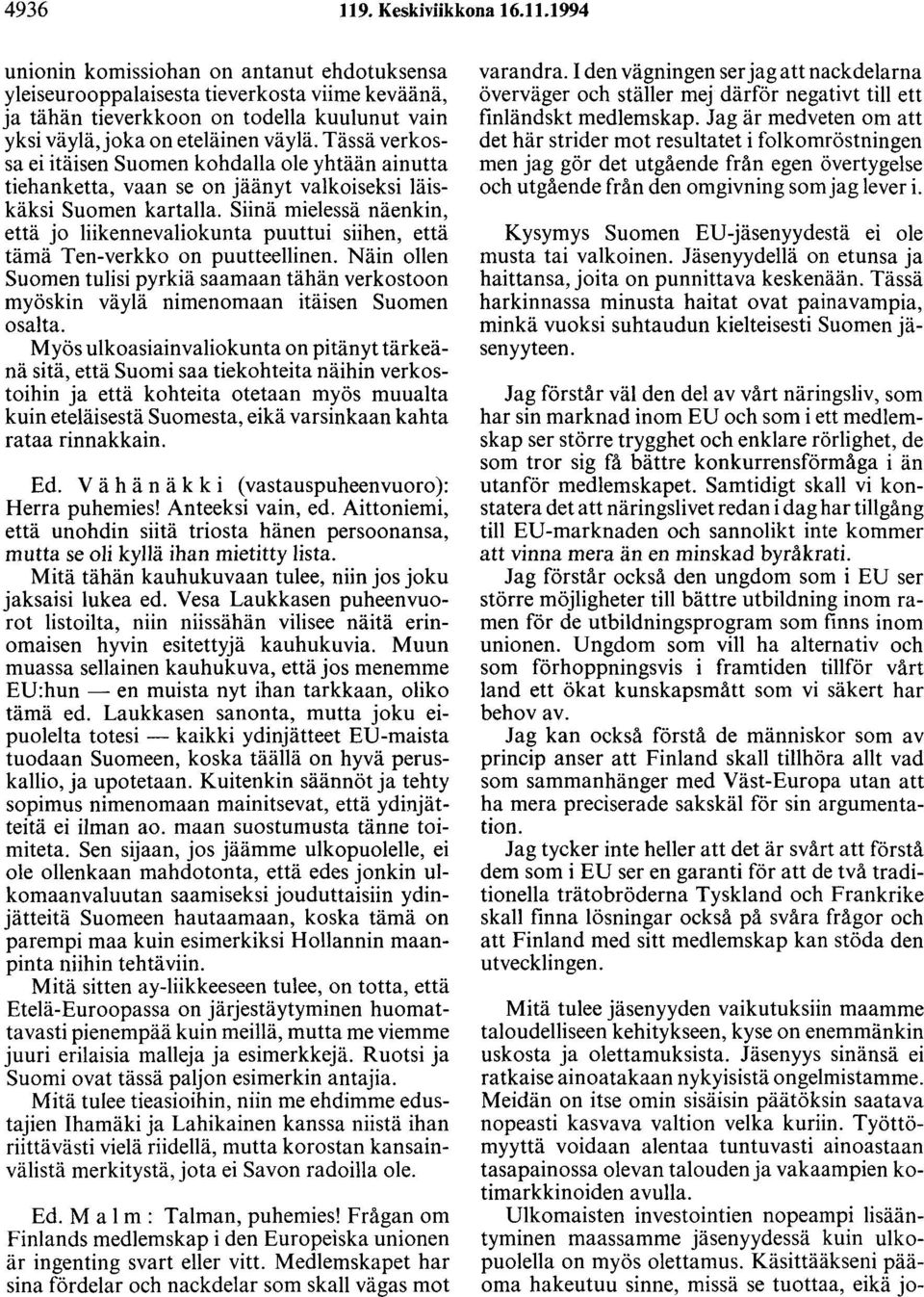 Siinä mielessä näenkin, että jo liikennevaliokunta puuttui siihen, että tämä Ten-verkko on puutteellinen.
