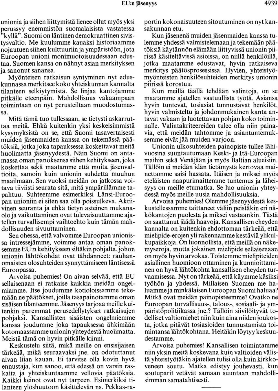 Myönteisen ratkaisun syntyminen nyt eduskunnassa merkitsee koko yhteiskunnan kannalta tilanteen selkiytymistä. Se linjaa kantojamme pitkälle eteenpäin.