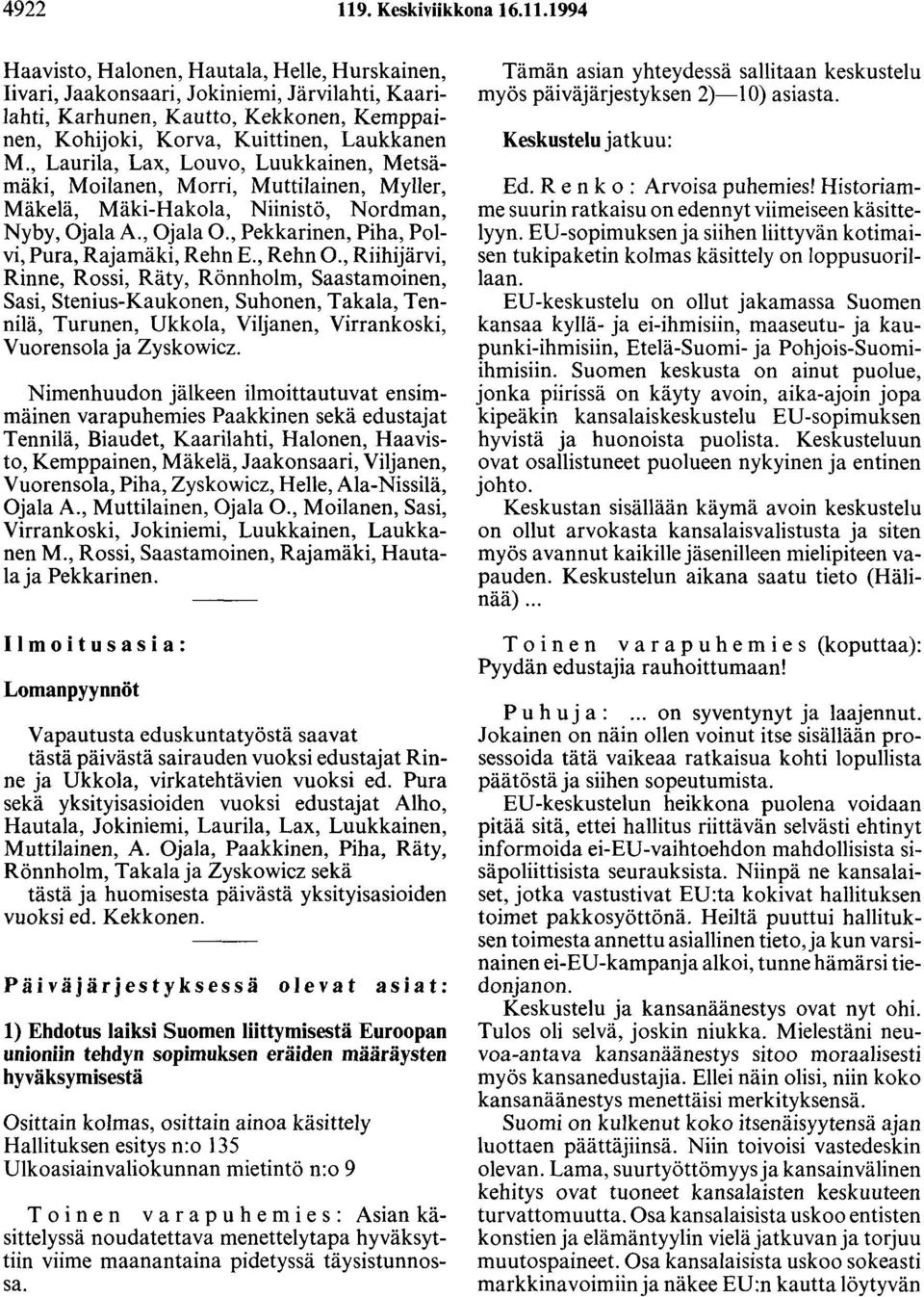 , Rehn 0., Riihijärvi, Rinne, Rossi, Räty, Rönnholm, Saastamoinen, Sasi, Stenius-Kaukonen, Suhonen, Takala, Tennilä, Turunen, Ukkola, Viljanen, Virrankoski, Vuorensola ja Zyskowicz.