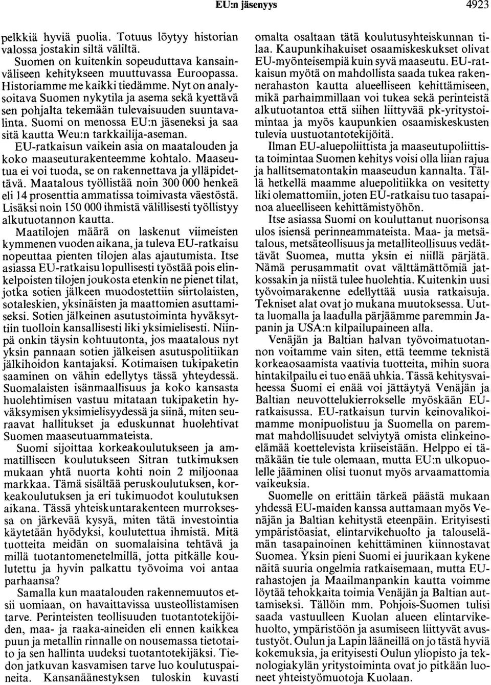 Suomi on menossa EU:n jäseneksi ja saa sitä kautta Weu:n tarkkailija-aseman. ED-ratkaisun vaikein asia on maatalouden ja koko maaseuturakenteemme kohtalo.