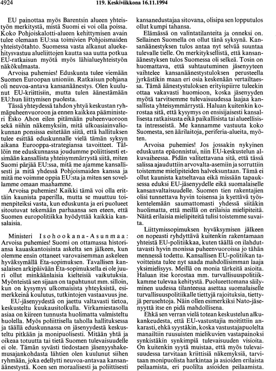 Suomessa vasta alkanut aluekehitysvastuu alueliittojen kautta saa uutta potkua ED-ratkaisun myötä myös lähialueyhteistyön näkökulmasta. Arvoisa puhemies!