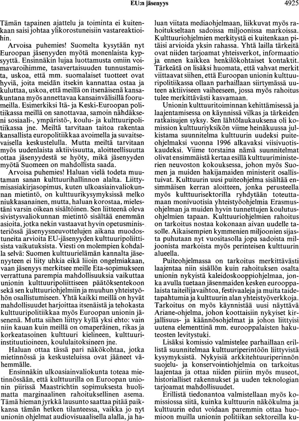 suomalaiset tuotteet ovat hyviä, joita meidän itsekin kannattaa ostaa ja kuluttaa, uskoa, että meillä on itsenäisenä kansakuntana myös annettavaa kansainvälisillä foorumeilla.