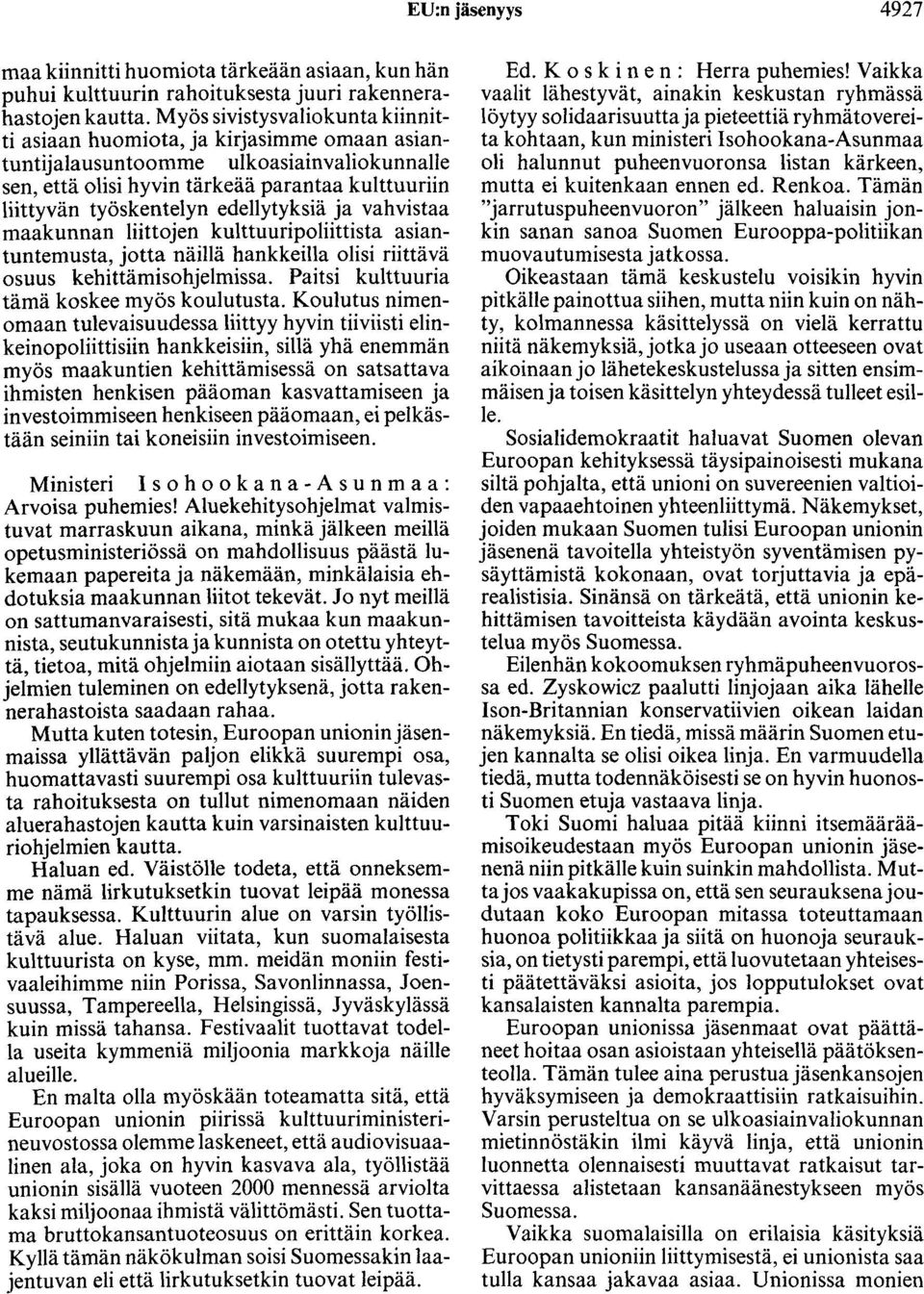 edellytyksiä ja vahvistaa maakunnan liittojen kulttuuripoliittista asiantuntemusta, jotta näillä hankkeilla olisi riittävä osuus kehittämisohjelmissa. Paitsi kulttuuria tämä koskee myös koulutusta.