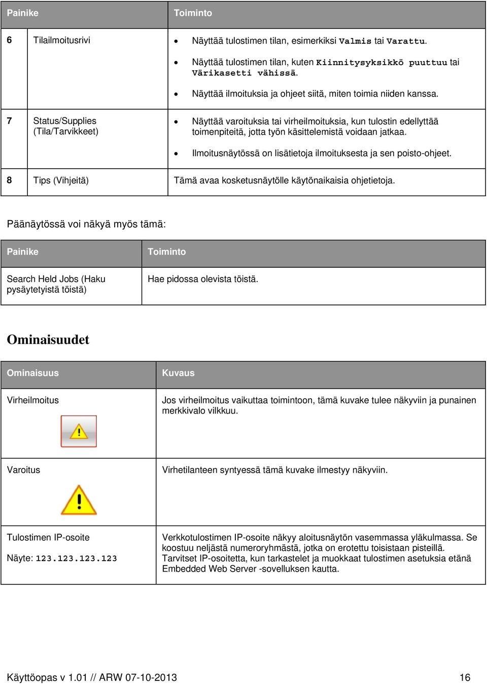 7 Status/Supplies (Tila/Tarvikkeet) Näyttää varoituksia tai virheilmoituksia, kun tulostin edellyttää toimenpiteitä, jotta työn käsittelemistä voidaan jatkaa.