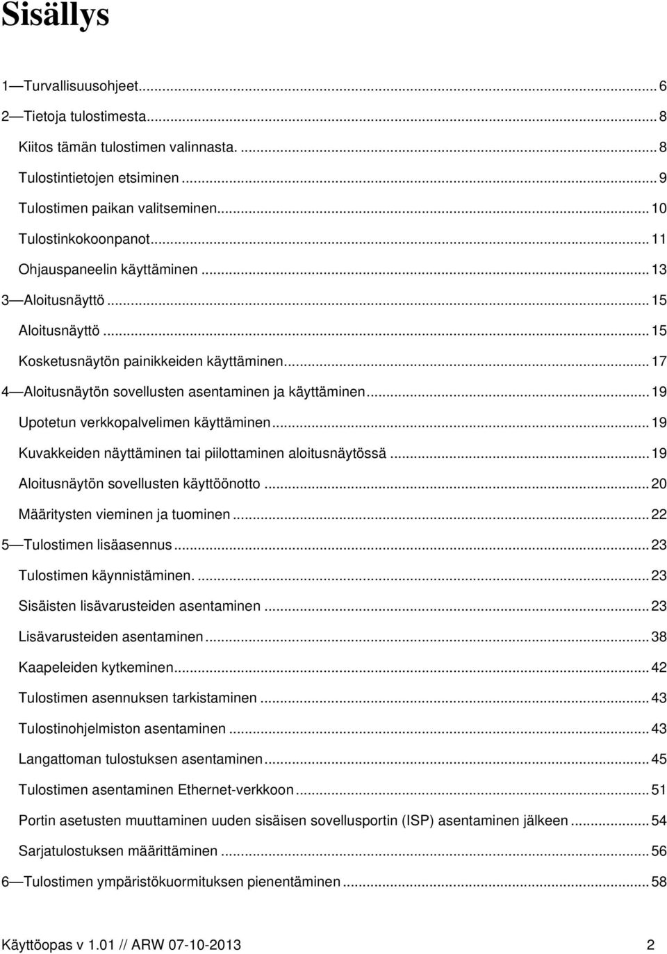 ..19 Upotetun verkkopalvelimen käyttäminen...19 Kuvakkeiden näyttäminen tai piilottaminen aloitusnäytössä...19 Aloitusnäytön sovellusten käyttöönotto...20 Määritysten vieminen ja tuominen.