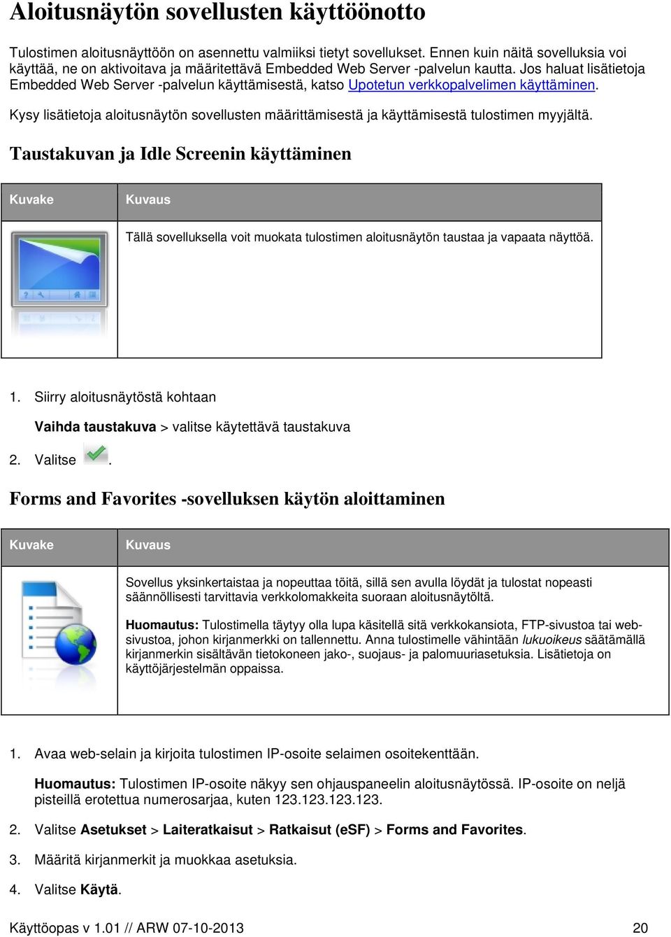 Jos haluat lisätietoja Embedded Web Server -palvelun käyttämisestä, katso Upotetun verkkopalvelimen käyttäminen.