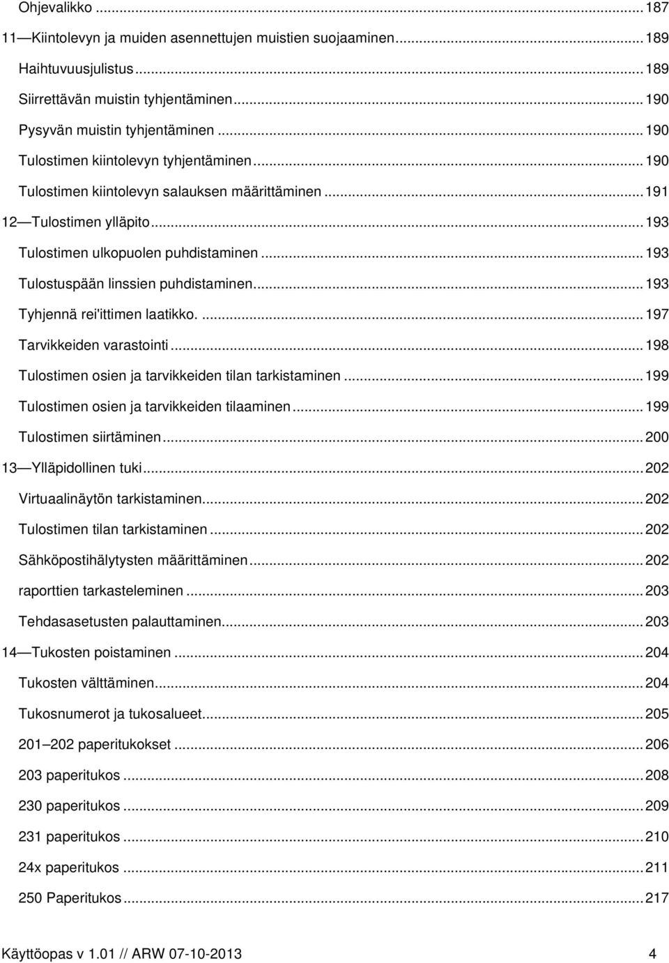 ..193 Tulostuspään linssien puhdistaminen...193 Tyhjennä rei'ittimen laatikko....197 Tarvikkeiden varastointi...198 Tulostimen osien ja tarvikkeiden tilan tarkistaminen.