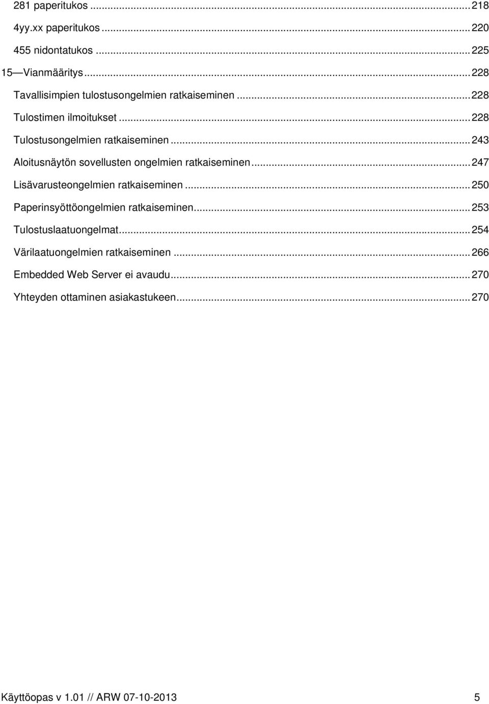 ..243 Aloitusnäytön sovellusten ongelmien ratkaiseminen...247 Lisävarusteongelmien ratkaiseminen.