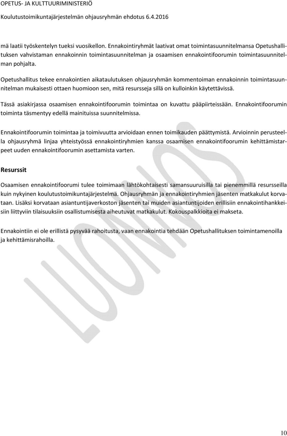 Opetushallitus tekee ennakointien aikataulutuksen ohjausryhmän kommentoiman ennakoinnin toimintasuunnitelman mukaisesti ottaen huomioon sen, mitä resursseja sillä on kulloinkin käytettävissä.