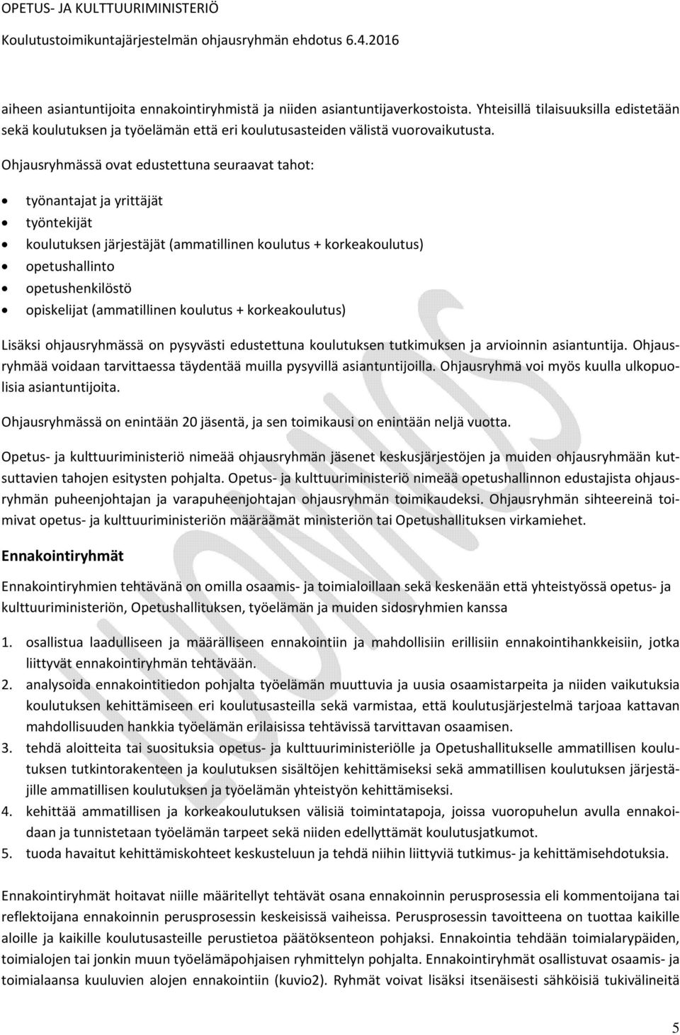 (ammatillinen koulutus + korkeakoulutus) Lisäksi ohjausryhmässä on pysyvästi edustettuna koulutuksen tutkimuksen ja arvioinnin asiantuntija.