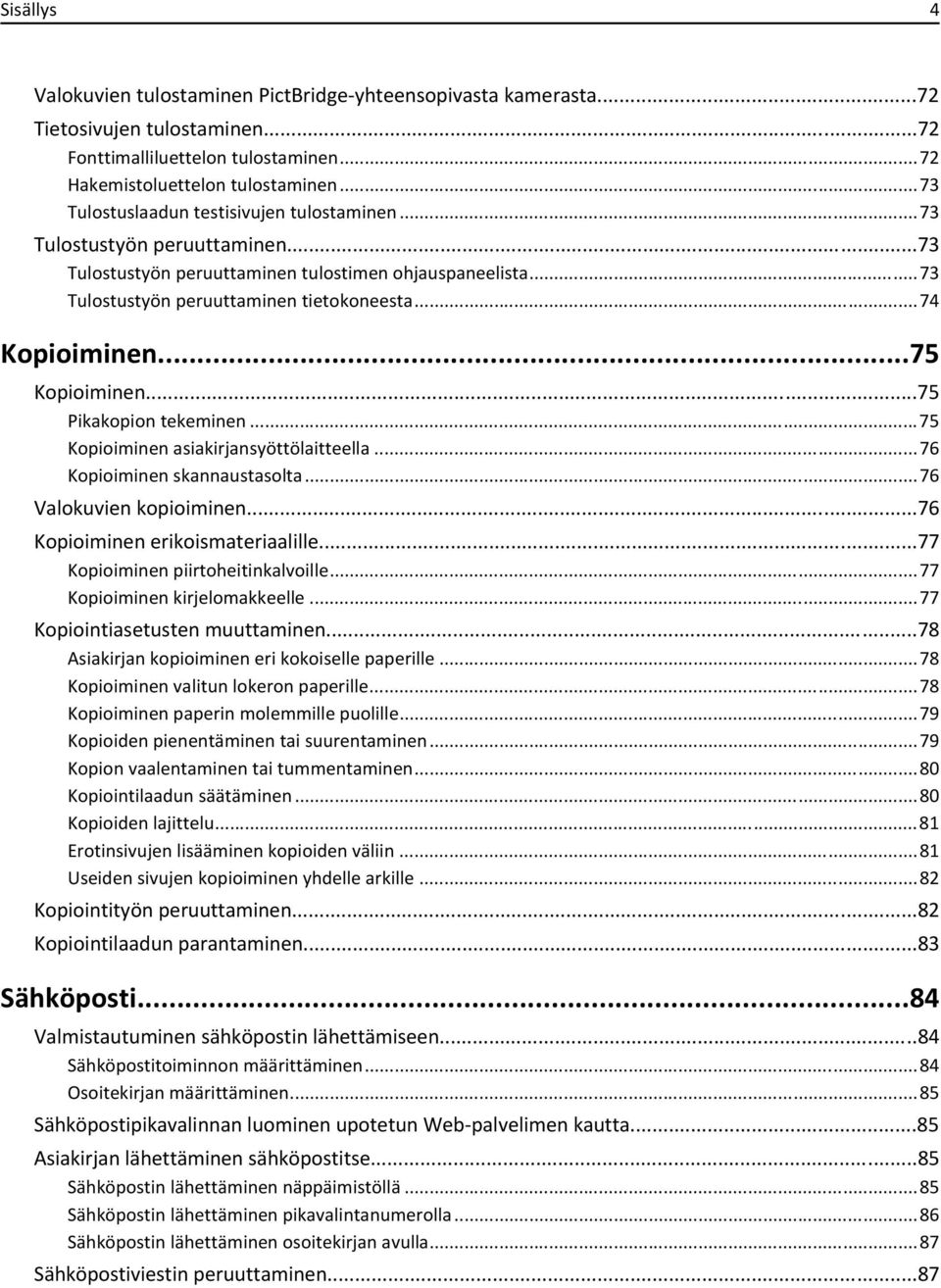 ..75 Kopioiminen...75 Pikakopion tekeminen...75 Kopioiminen asiakirjansyöttölaitteella...76 Kopioiminen skannaustasolta...76 Valokuvien kopioiminen...76 Kopioiminen erikoismateriaalille.