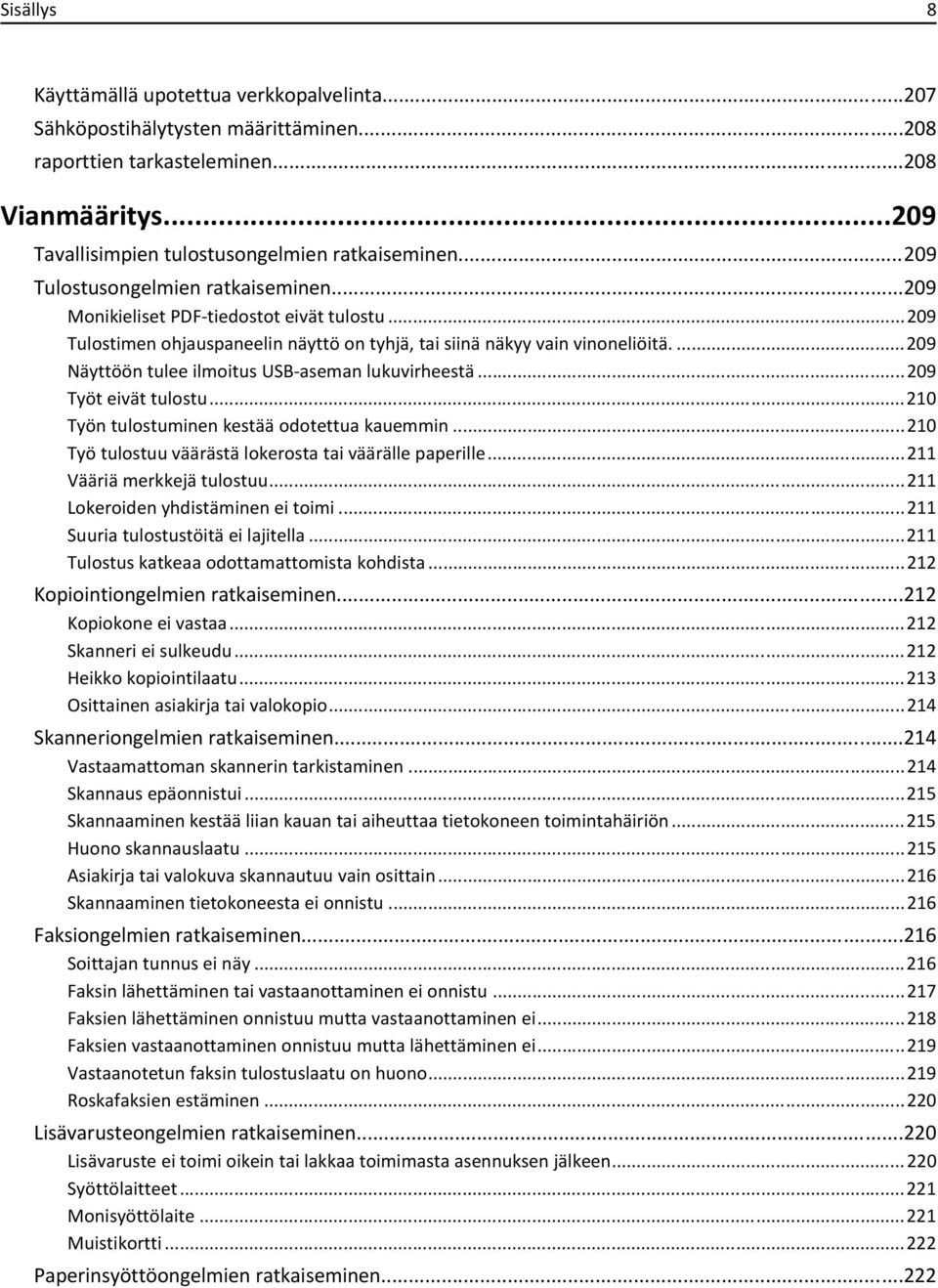 ...209 Näyttöön tulee ilmoitus USB-aseman lukuvirheestä...209 Työt eivät tulostu...210 Työn tulostuminen kestää odotettua kauemmin...210 Työ tulostuu väärästä lokerosta tai väärälle paperille.