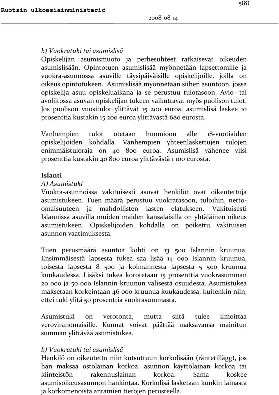 Asumislisää myönnetään siihen asuntoon, jossa opiskelija asuu opiskeluaikana ja se perustuu tulotasoon. Avio tai avoliitossa asuvan opiskelijan tukeen vaikuttavat myös puolison tulot.