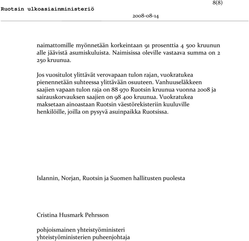 Vanhuuseläkkeen saajien vapaan tulon raja on 88 970 Ruotsin kruunua vuonna 2008 ja sairauskorvauksen saajien on 98 400 kruunua.