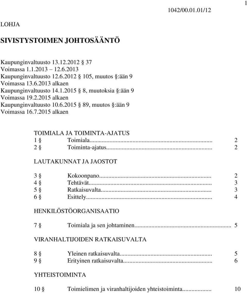 .. 2 2 Toiminta-ajatus... 2 LAUTAKUNNAT JA JAOSTOT 3 Kokoonpano... 2 4 Tehtävät... 3 5 Ratkaisuvalta... 3 6 Esittely... 4 HENKILÖSTÖORGANISAATIO 7 Toimiala ja sen johtaminen.