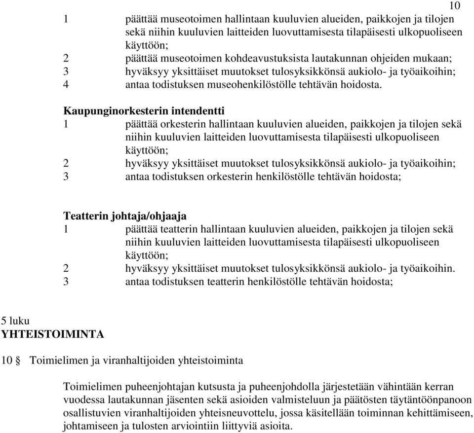 Kaupunginorkesterin intendentti 1 päättää orkesterin hallintaan kuuluvien alueiden, paikkojen ja tilojen sekä niihin kuuluvien laitteiden luovuttamisesta tilapäisesti ulkopuoliseen käyttöön; 2