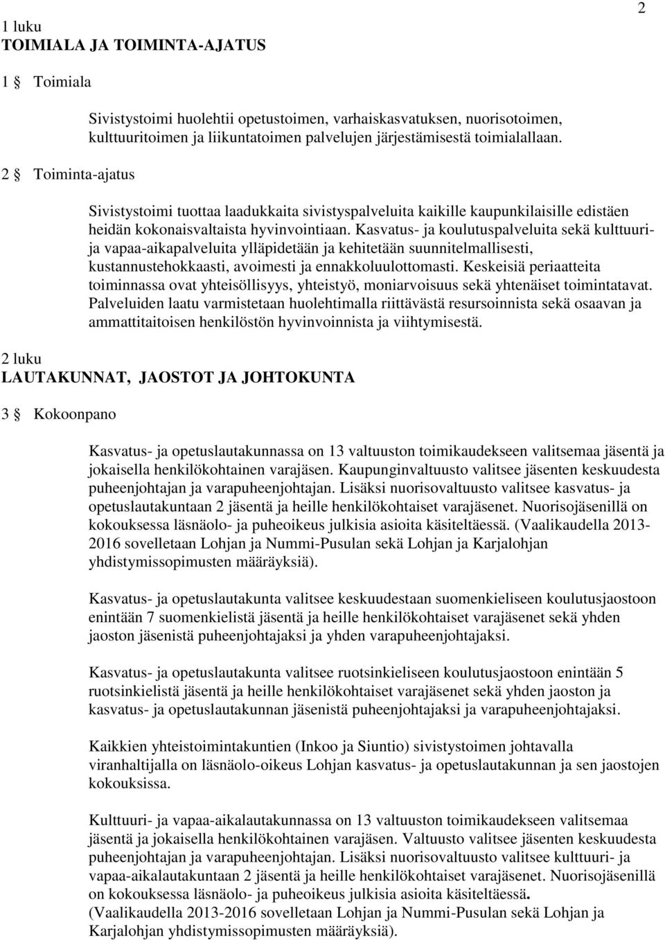 Kasvatus- ja koulutuspalveluita sekä kulttuurija vapaa-aikapalveluita ylläpidetään ja kehitetään suunnitelmallisesti, kustannustehokkaasti, avoimesti ja ennakkoluulottomasti.