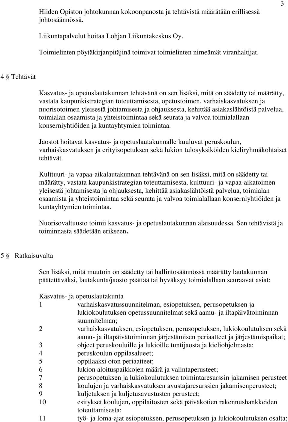 4 Tehtävät Kasvatus- ja opetuslautakunnan tehtävänä on sen lisäksi, mitä on säädetty tai määrätty, vastata kaupunkistrategian toteuttamisesta, opetustoimen, varhaiskasvatuksen ja nuorisotoimen