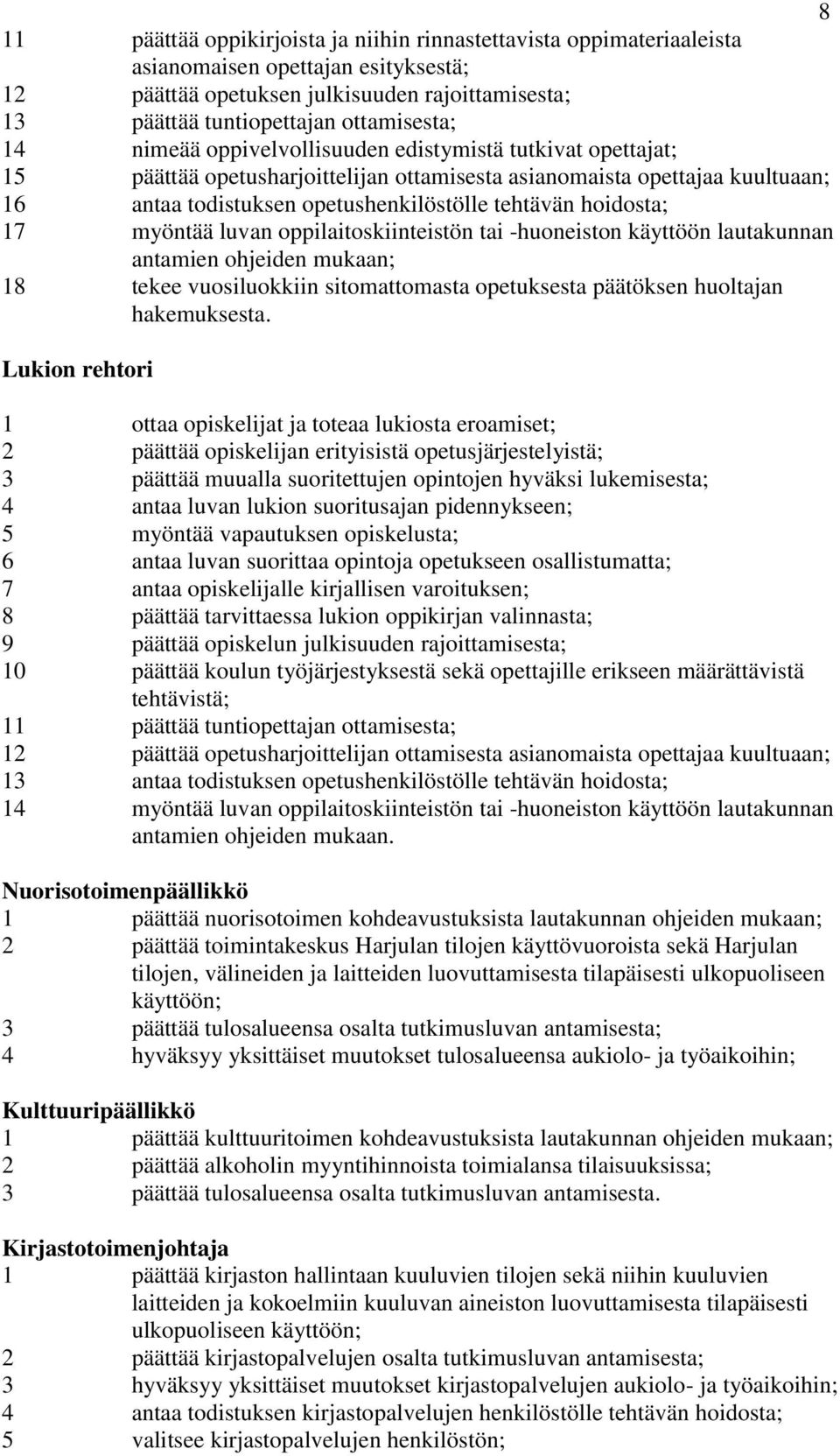 17 myöntää luvan oppilaitoskiinteistön tai -huoneiston käyttöön lautakunnan antamien ohjeiden mukaan; 18 tekee vuosiluokkiin sitomattomasta opetuksesta päätöksen huoltajan hakemuksesta.