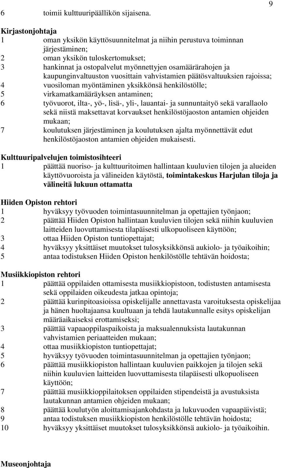 kaupunginvaltuuston vuosittain vahvistamien päätösvaltuuksien rajoissa; 4 vuosiloman myöntäminen yksikkönsä henkilöstölle; 5 virkamatkamääräyksen antaminen; 6 työvuorot, ilta-, yö-, lisä-, yli-,