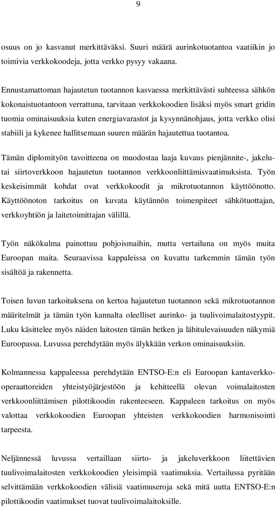 energiavarastot ja kysynnänohjaus, jotta verkko olisi stabiili ja kykenee hallitsemaan suuren määrän hajautettua tuotantoa.