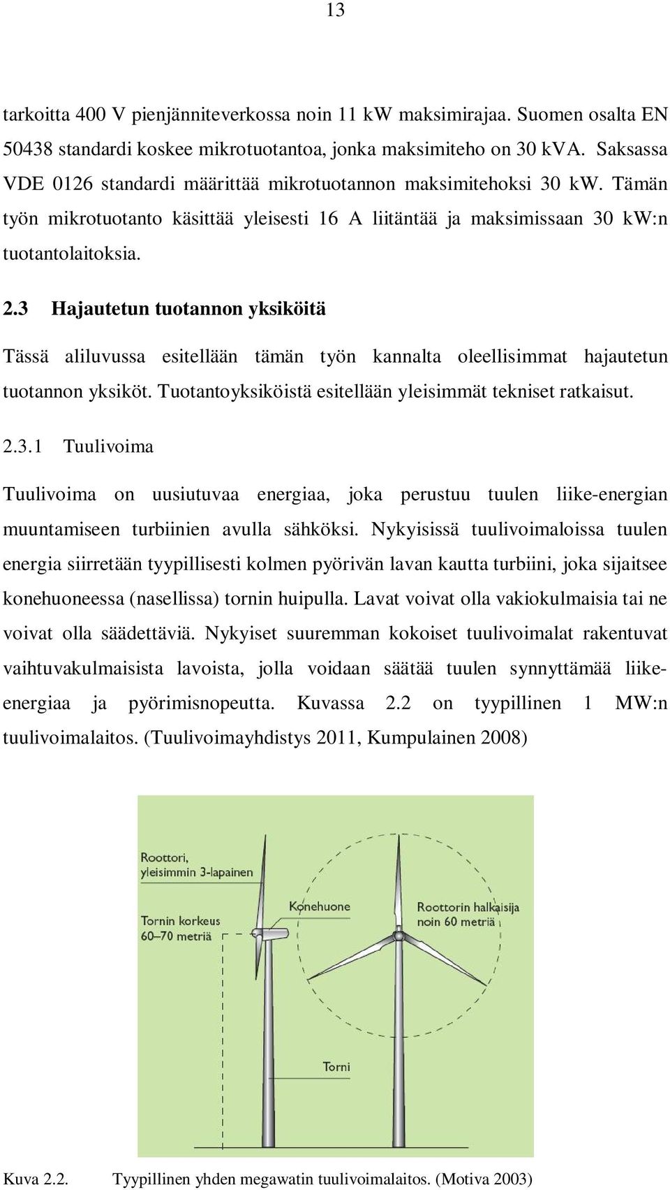3 Hajautetun tuotannon yksiköitä Tässä aliluvussa esitellään tämän työn kannalta oleellisimmat hajautetun tuotannon yksiköt. Tuotantoyksiköistä esitellään yleisimmät tekniset ratkaisut. 2.3.1 Tuulivoima Tuulivoima on uusiutuvaa energiaa, joka perustuu tuulen liike-energian muuntamiseen turbiinien avulla sähköksi.