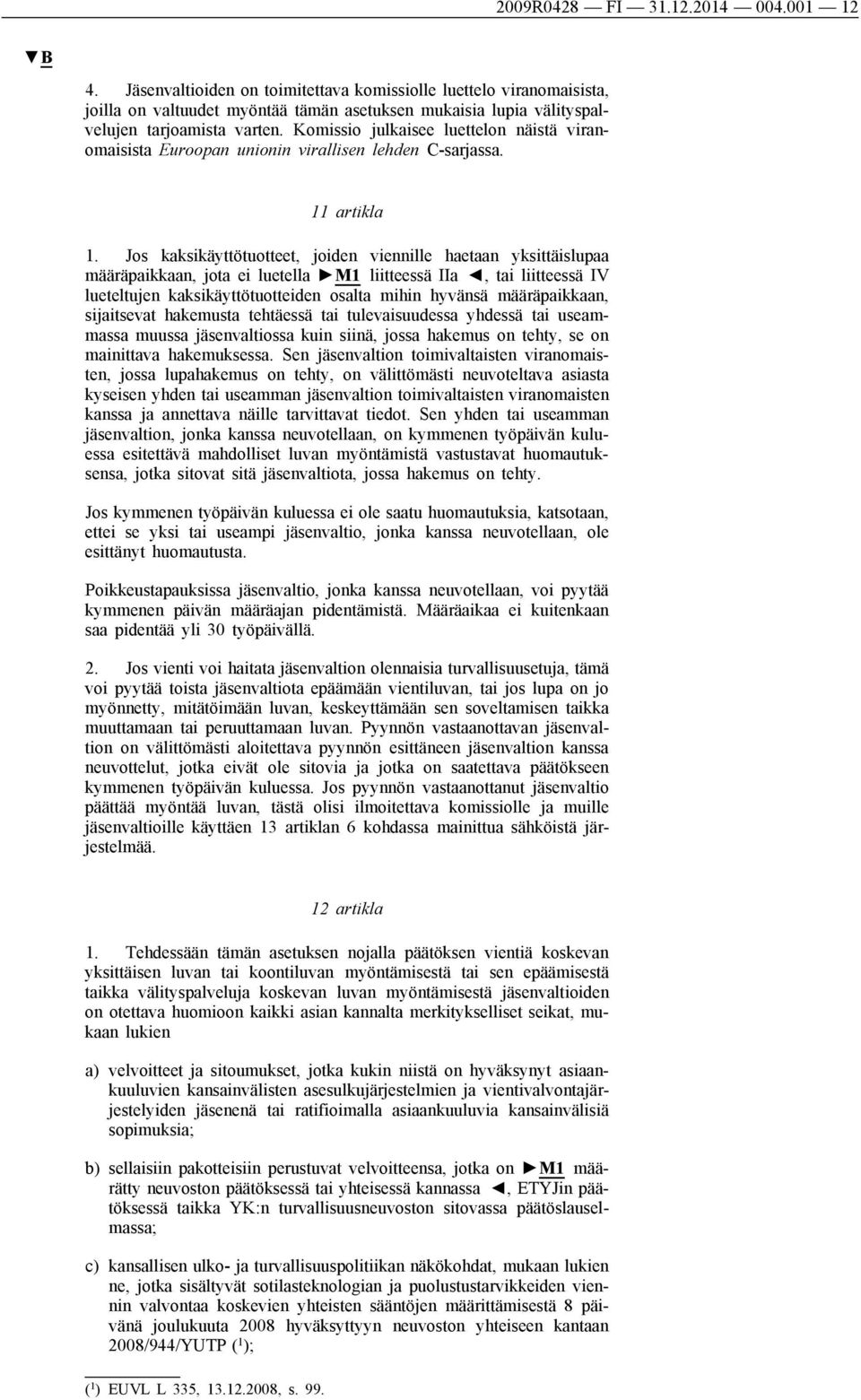 Komissio julkaisee luettelon näistä viranomaisista Euroopan unionin virallisen lehden C-sarjassa. 11 artikla 1.