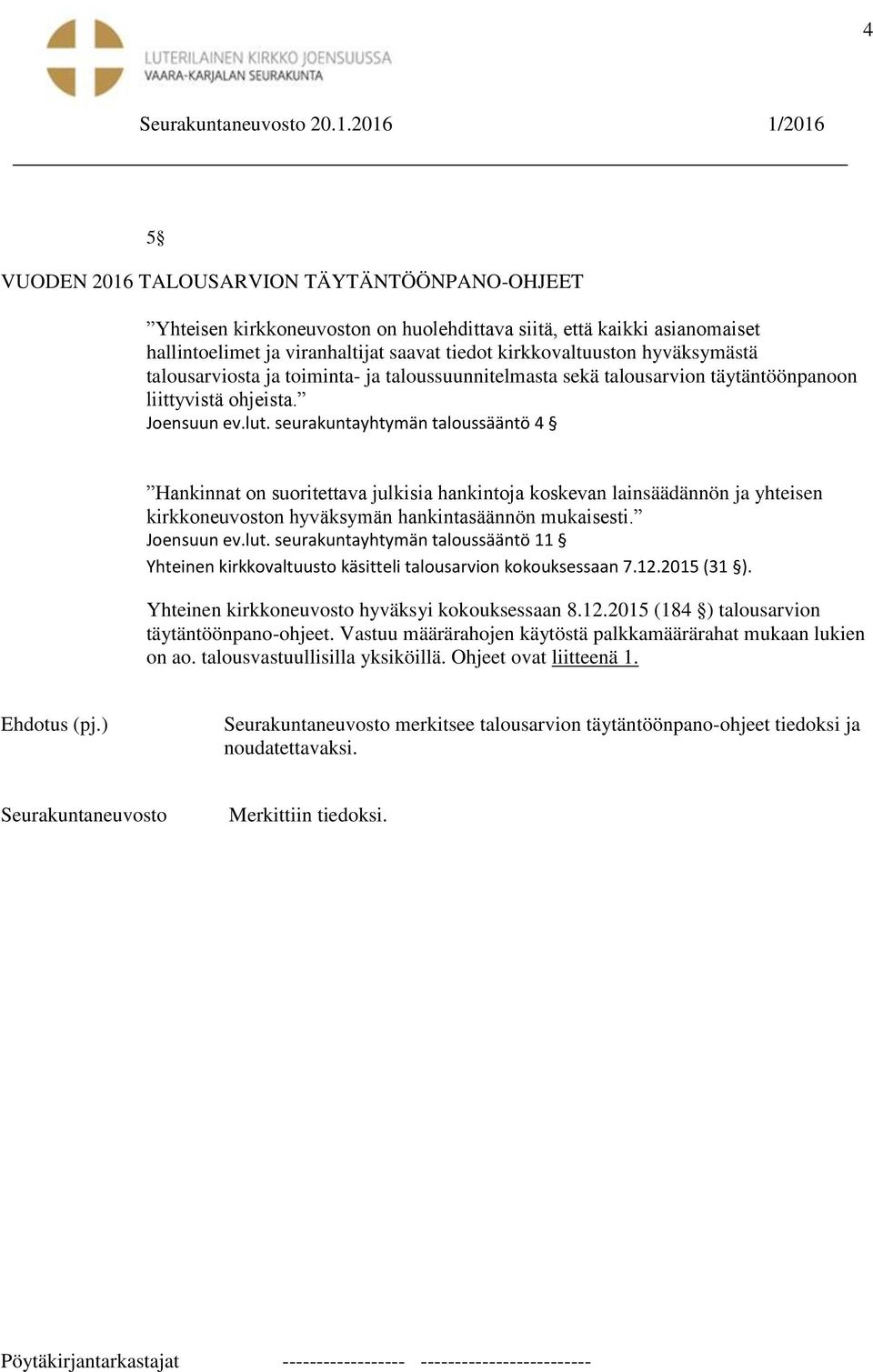 seurakuntayhtymän taloussääntö 4 Hankinnat on suoritettava julkisia hankintoja koskevan lainsäädännön ja yhteisen kirkkoneuvoston hyväksymän hankintasäännön mukaisesti. Joensuun ev.lut.