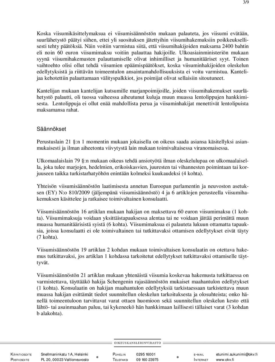 Ulkoasiainministeriön mukaan syynä viisumihakemusten palauttamiselle olivat inhimilliset ja humanitääriset syyt.