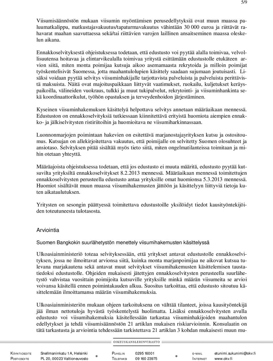 Ennakkoselvityksestä ohjeistuksessa todetaan, että edustusto voi pyytää alalla toimivaa, velvollisuutensa hoitavaa ja elintarvikealalla toimivaa yritystä esittämään edustustolle etukäteen arvion