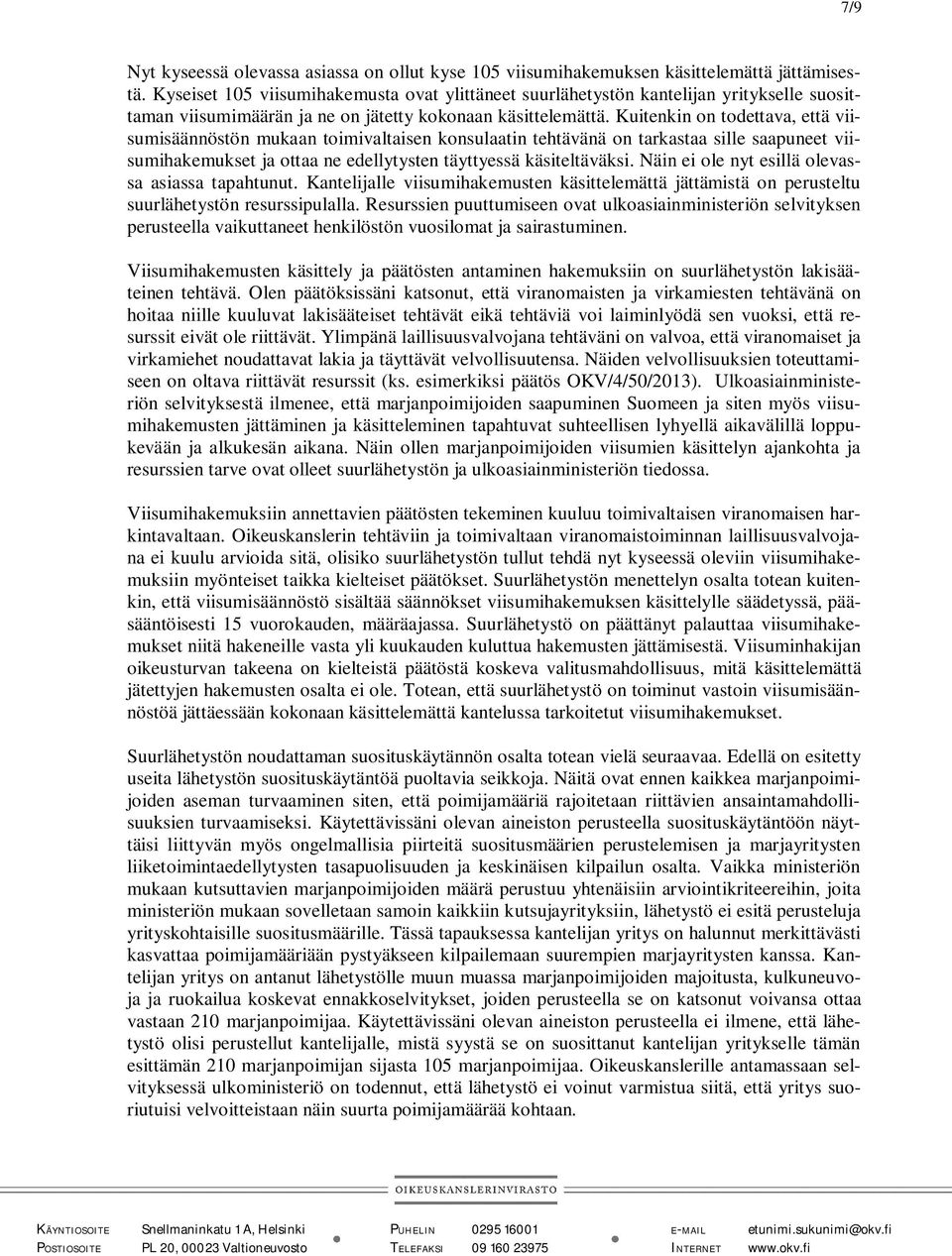 Kuitenkin on todettava, että viisumisäännöstön mukaan toimivaltaisen konsulaatin tehtävänä on tarkastaa sille saapuneet viisumihakemukset ja ottaa ne edellytysten täyttyessä käsiteltäväksi.