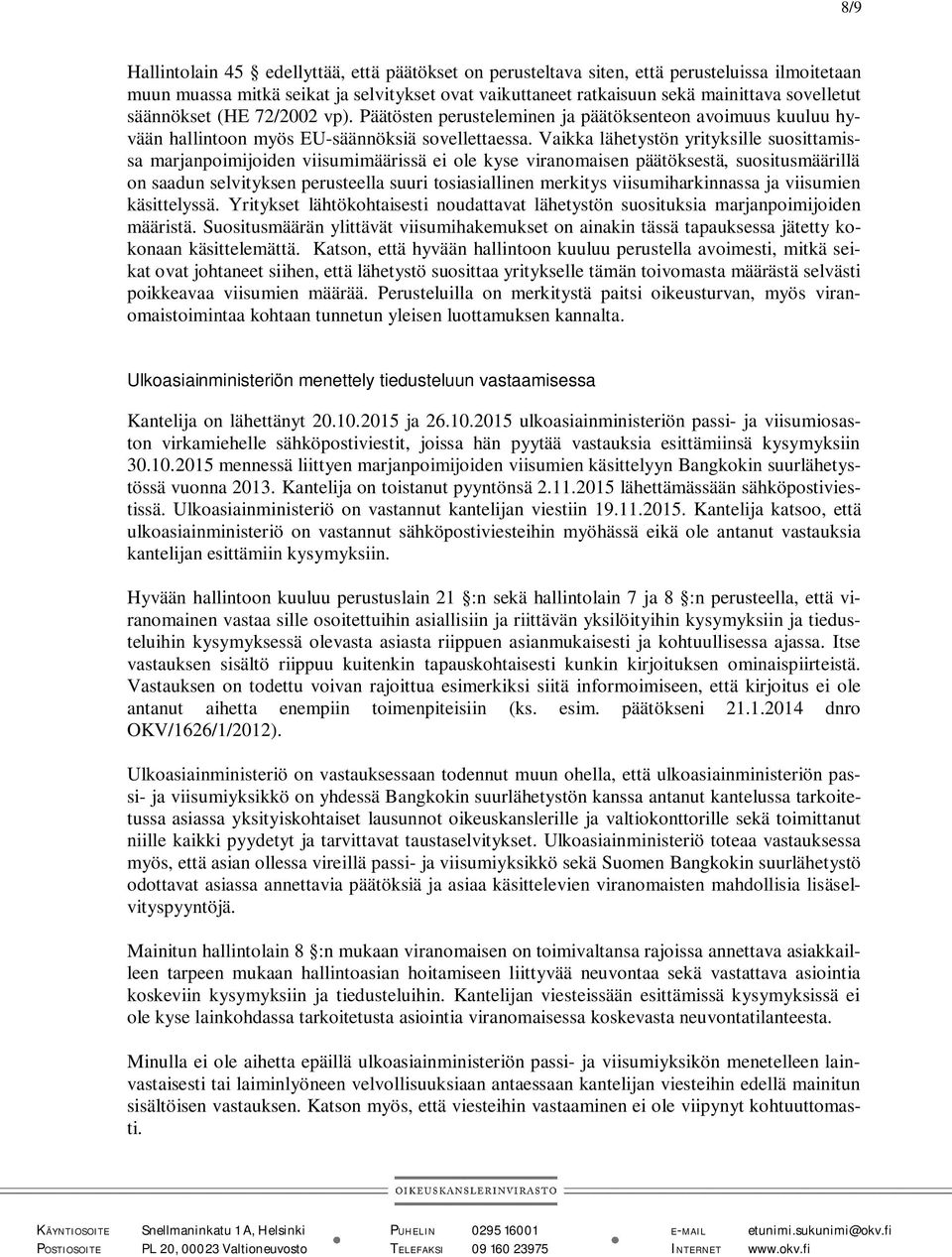 Vaikka lähetystön yrityksille suosittamissa marjanpoimijoiden viisumimäärissä ei ole kyse viranomaisen päätöksestä, suositusmäärillä on saadun selvityksen perusteella suuri tosiasiallinen merkitys