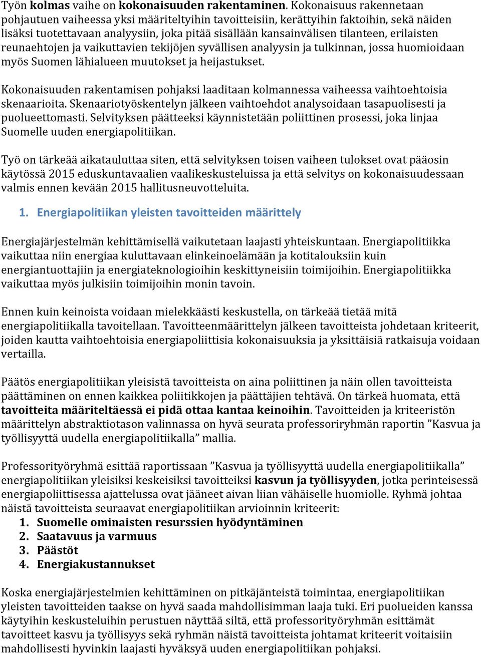erilaisten reunaehtojen ja vaikuttavien tekijöjen syvällisen analyysin ja tulkinnan, jossa huomioidaan myös Suomen lähialueen muutokset ja heijastukset.
