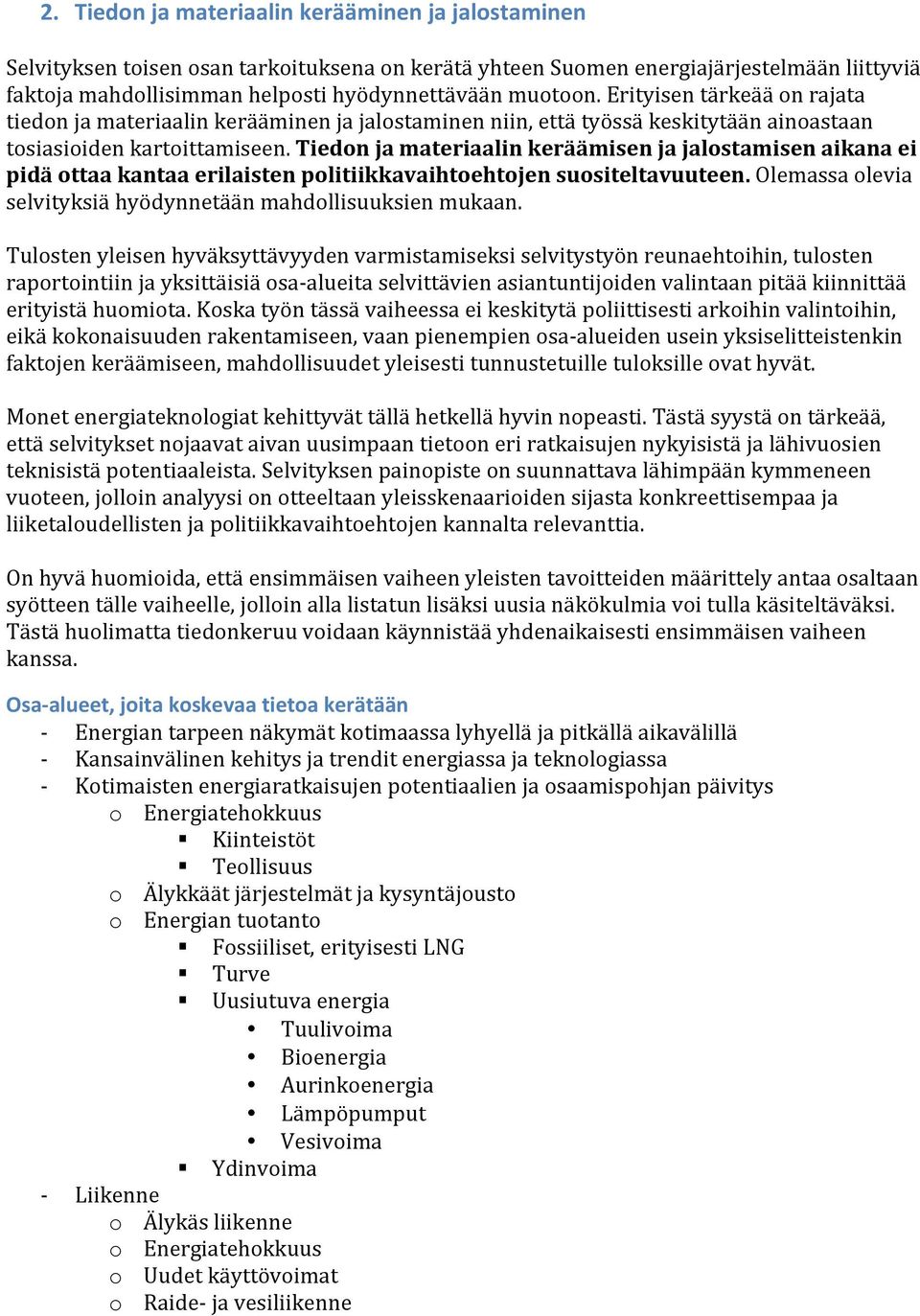 Tiedon ja materiaalin keräämisen ja jalostamisen aikana ei pidä ottaa kantaa erilaisten politiikkavaihtoehtojen suositeltavuuteen. Olemassa olevia selvityksiä hyödynnetään mahdollisuuksien mukaan.