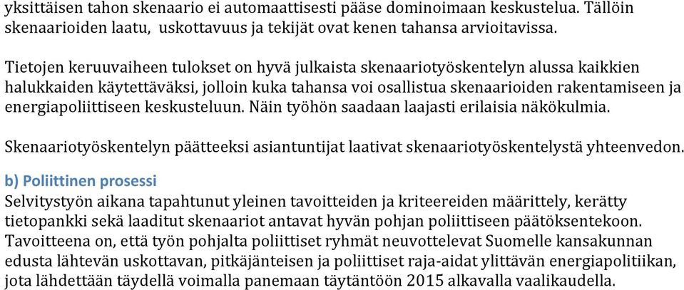 energiapoliittiseen keskusteluun. Näin työhön saadaan laajasti erilaisia näkökulmia. Skenaariotyöskentelyn päätteeksi asiantuntijat laativat skenaariotyöskentelystä yhteenvedon.