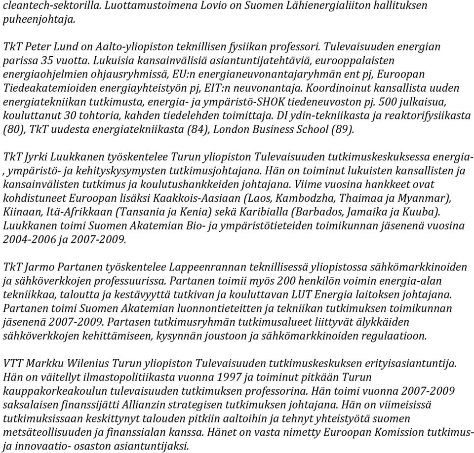 Lukuisia kansainvälisiä asiantuntijatehtäviä, eurooppalaisten energiaohjelmien ohjausryhmissä, EU:n energianeuvonantajaryhmän ent pj, Euroopan Tiedeakatemioiden energiayhteistyön pj, EIT:n