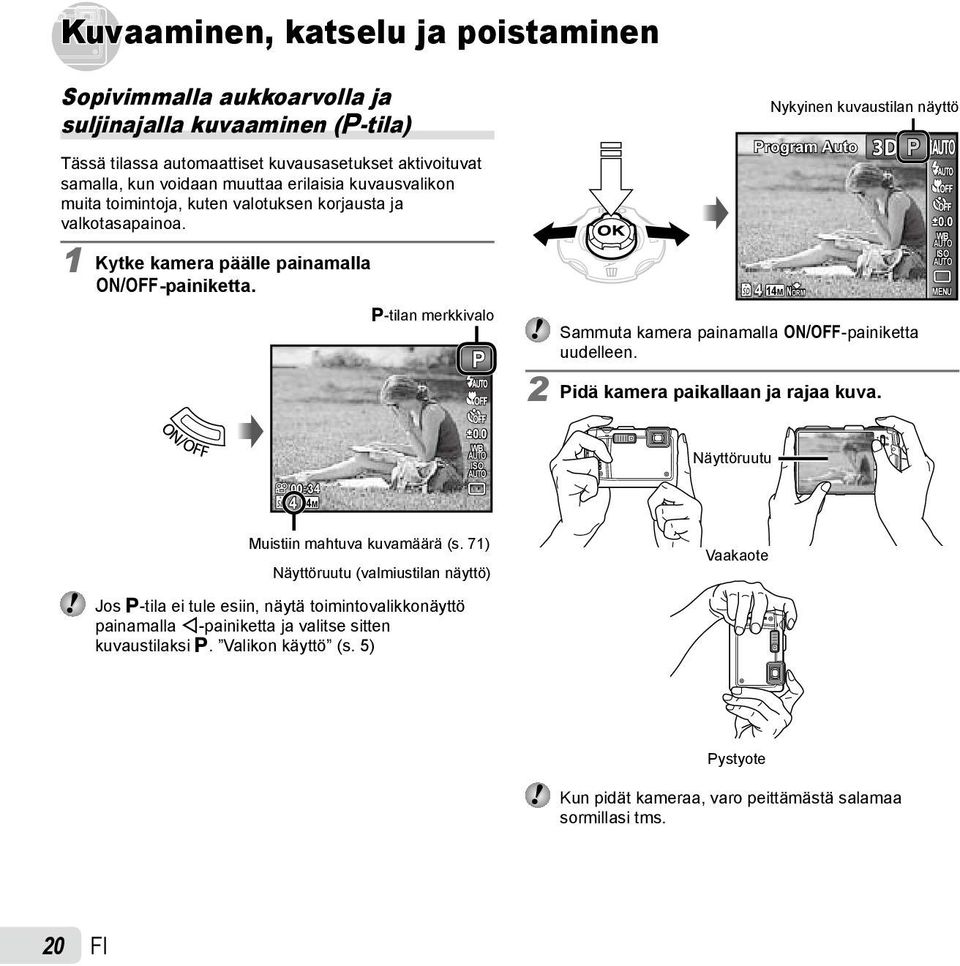 P-tilan merkkivalo P 4 14M Nykyinen kuvaustilan näyttö Program Auto NORM 3D Sammuta kamera painamalla n-painiketta uudelleen. 2 Pidä kamera paikallaan ja rajaa kuva. P 0.0 WB ISO MENU 00:34 4 14M 0.