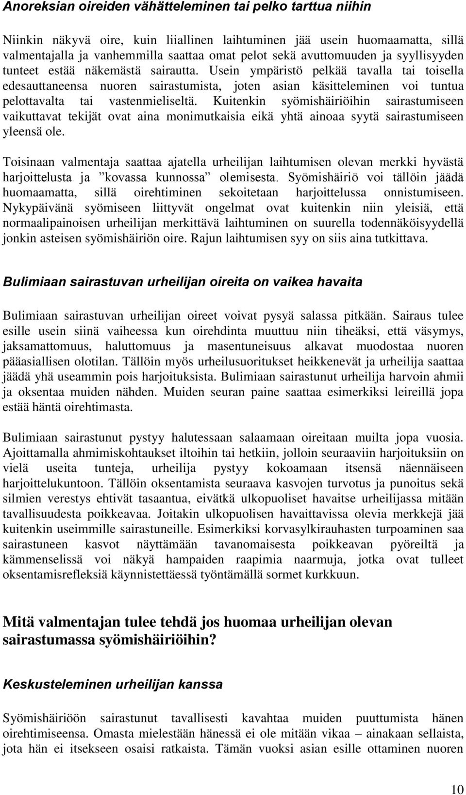 Usein ympäristö pelkää tavalla tai toisella edesauttaneensa nuoren sairastumista, joten asian käsitteleminen voi tuntua pelottavalta tai vastenmieliseltä.