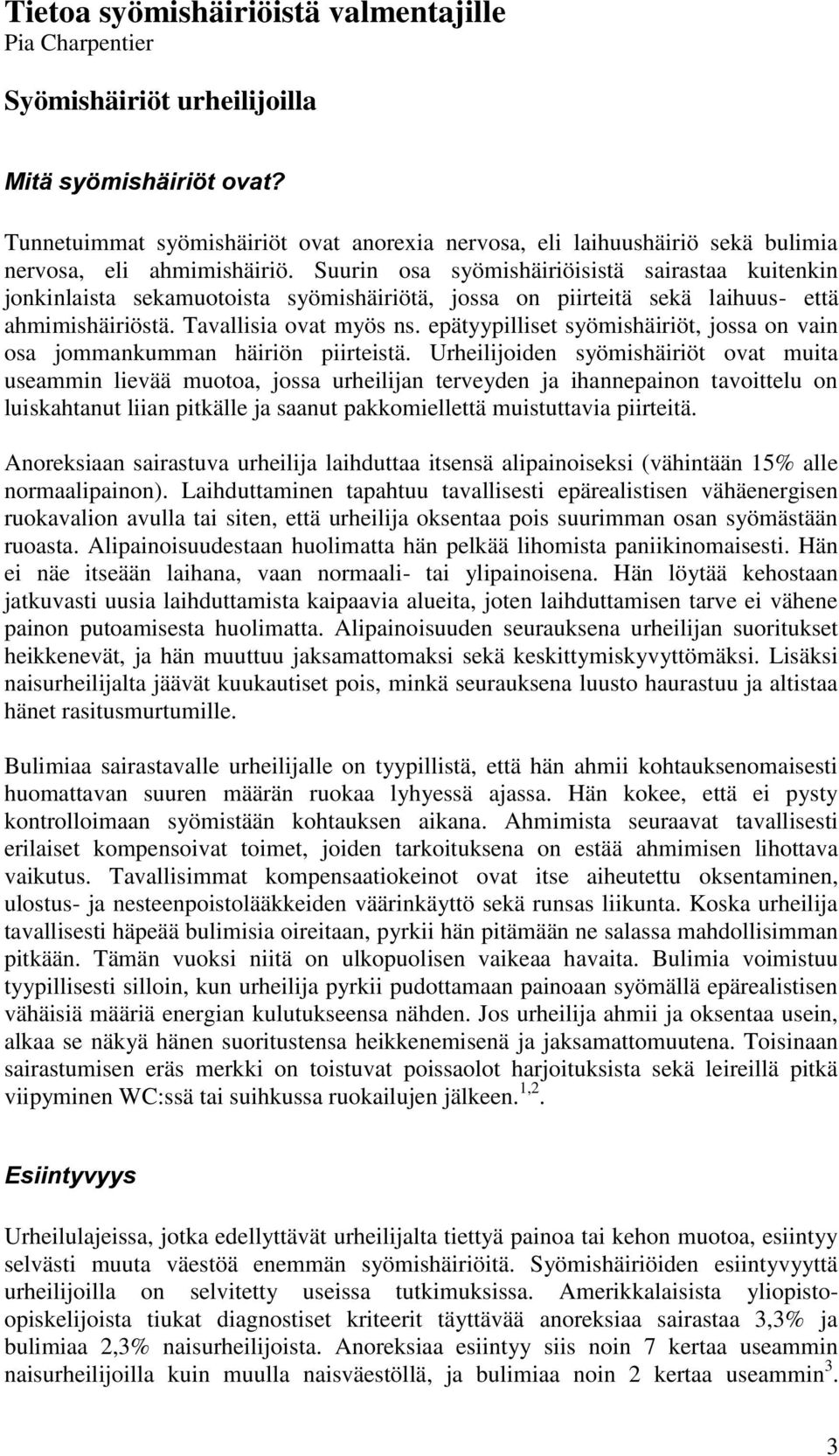 Suurin osa syömishäiriöisistä sairastaa kuitenkin jonkinlaista sekamuotoista syömishäiriötä, jossa on piirteitä sekä laihuus- että ahmimishäiriöstä. Tavallisia ovat myös ns.