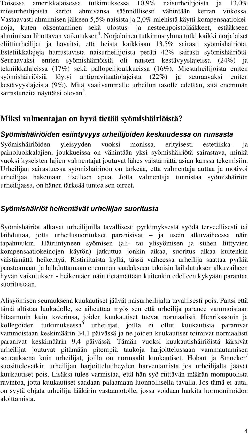 Norjalainen tutkimusryhmä tutki kaikki norjalaiset eliittiurheilijat ja havaitsi, että heistä kaikkiaan 13,5% sairasti syömishäiriötä.