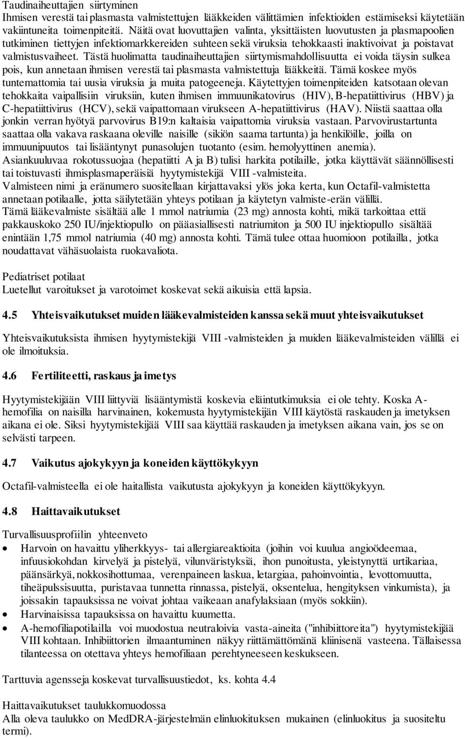 Tästä huolimatta taudinaiheuttajien siirtymismahdollisuutta ei voida täysin sulkea pois, kun annetaan ihmisen verestä tai plasmasta valmistettuja lääkkeitä.