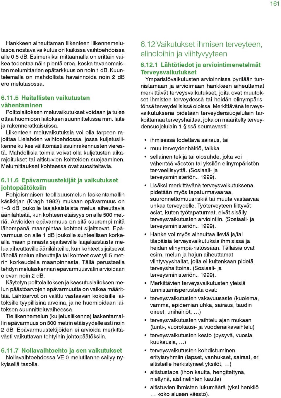 11.5 Haitallisten vaikutusten vähentäminen Polttolaitoksen meluvaikutukset voidaan ja tulee ottaa huomioon laitoksen suunnittelussa mm. laite ja rakenneratkaisuissa.